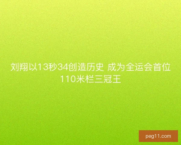 刘翔以13秒34创造历史 成为全运会首位110米栏三冠王